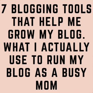 7 Blogging Tools That Help Me Grow My Blog(What I Actually Use to Run My Blog as a Busy Mom)