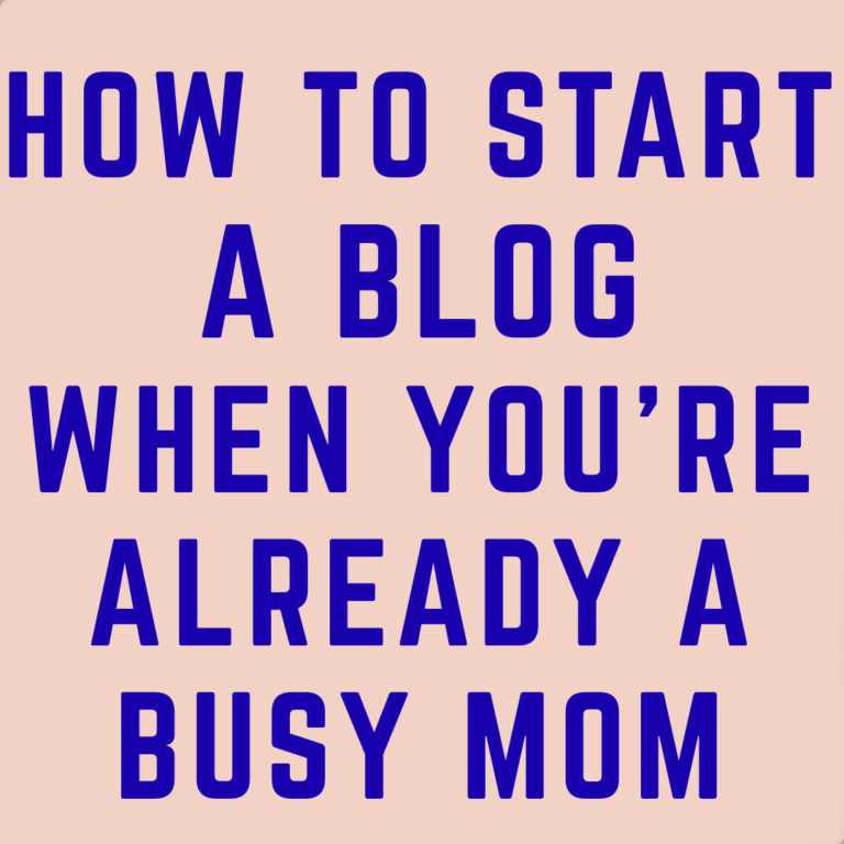 How to Start a Blog When You’re Already a Busy Mom